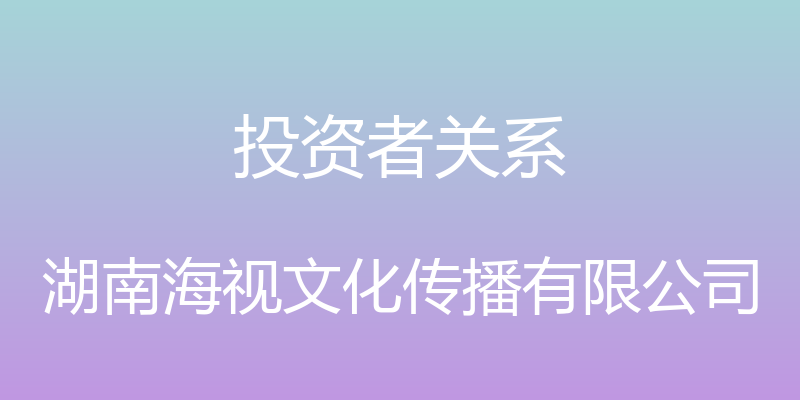 投资者关系 - 湖南海视文化传播有限公司